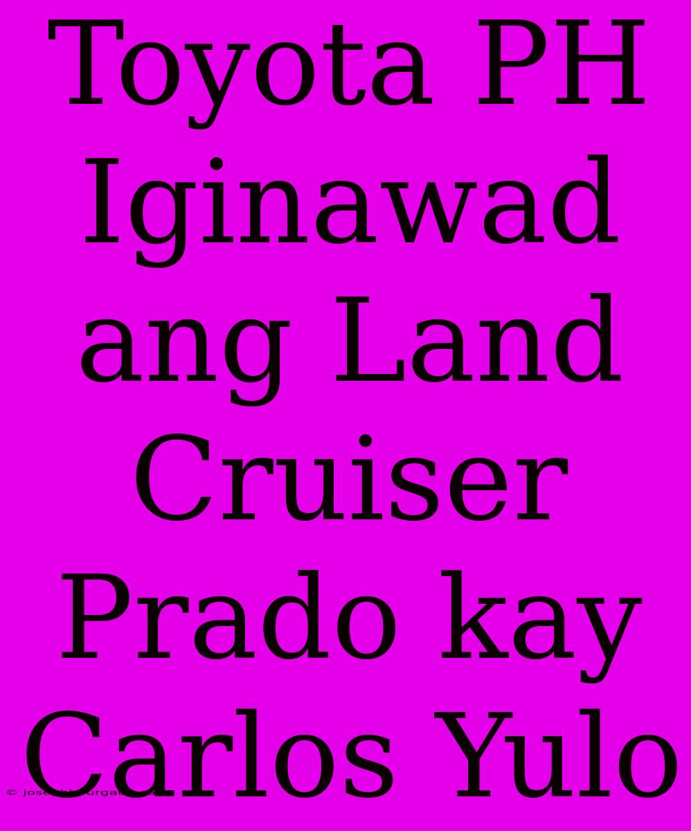 Toyota PH Iginawad Ang Land Cruiser Prado Kay Carlos Yulo