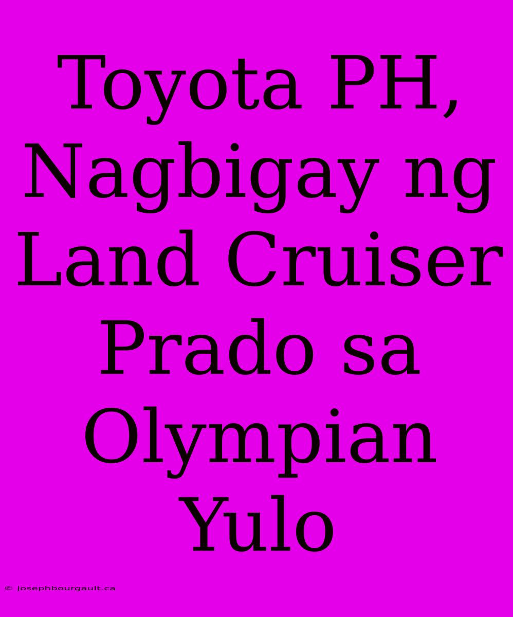 Toyota PH, Nagbigay Ng Land Cruiser Prado Sa Olympian Yulo