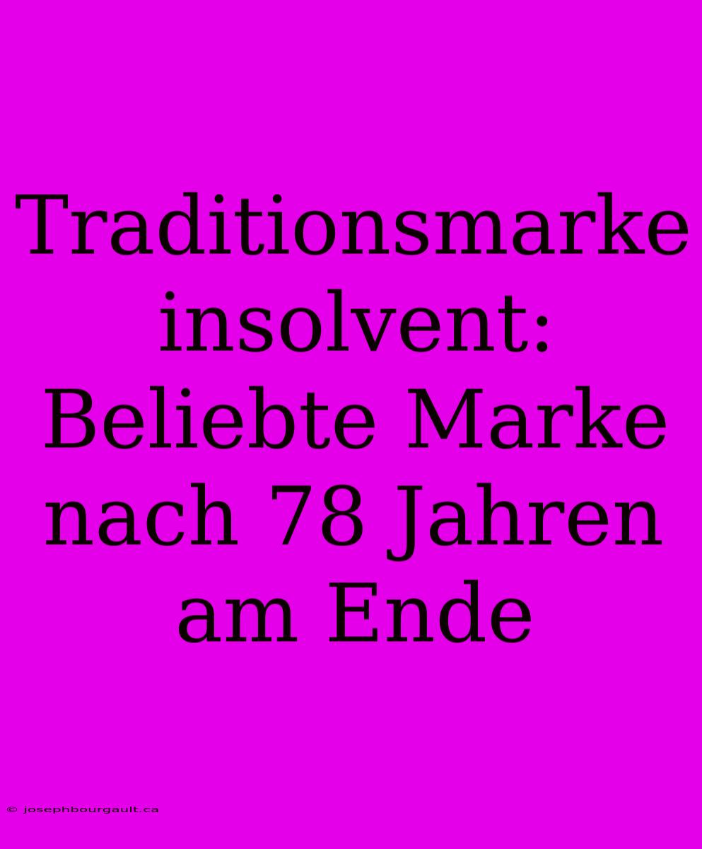 Traditionsmarke Insolvent: Beliebte Marke Nach 78 Jahren Am Ende