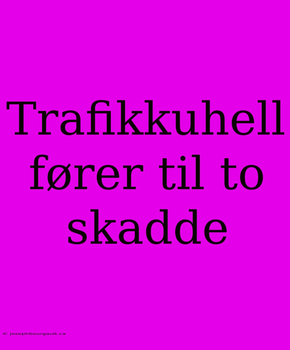 Trafikkuhell Fører Til To Skadde