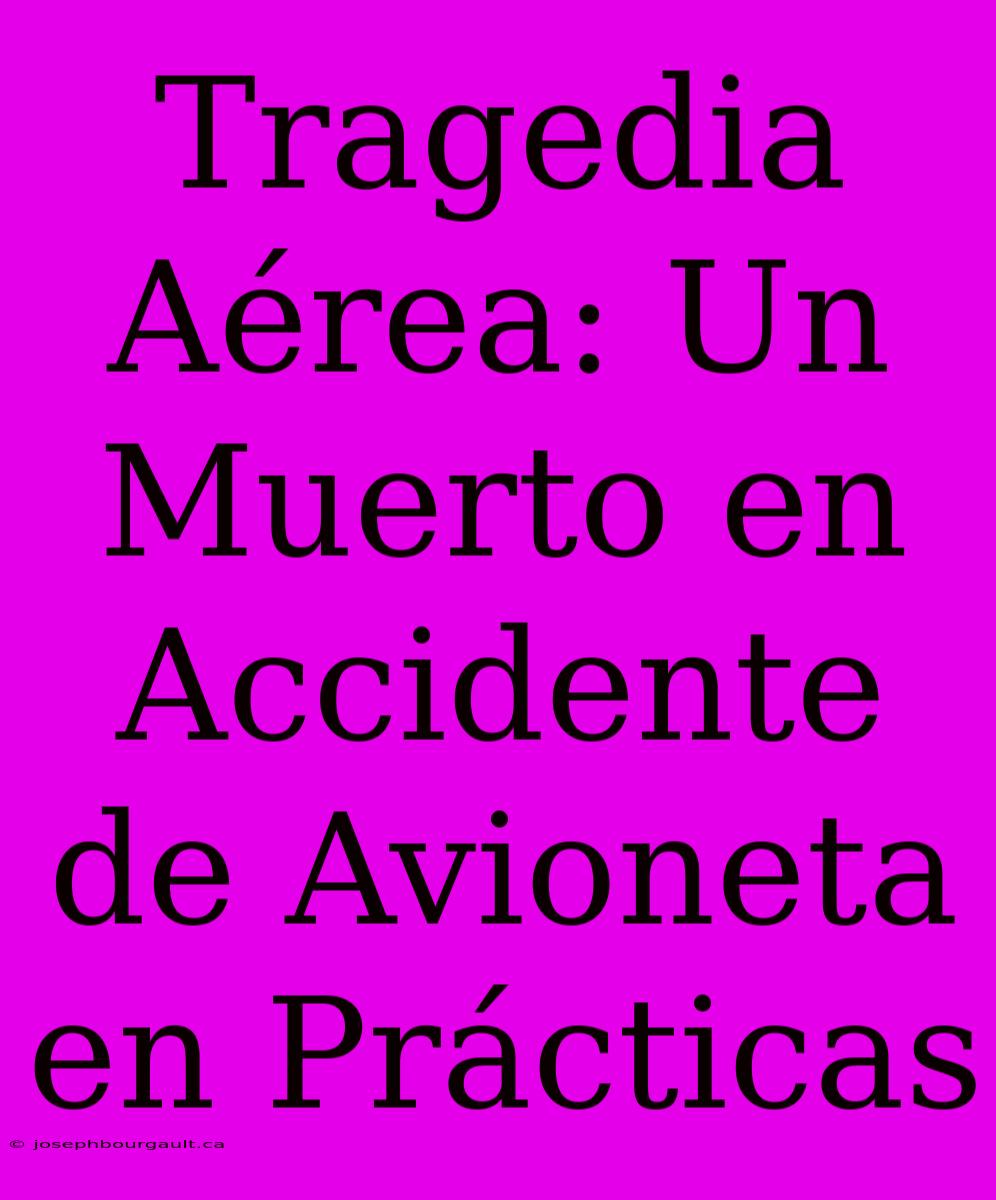 Tragedia Aérea: Un Muerto En Accidente De Avioneta En Prácticas