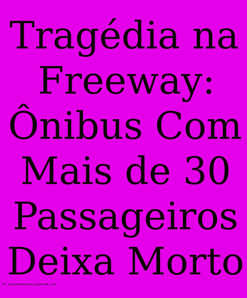 Tragédia Na Freeway: Ônibus Com Mais De 30 Passageiros Deixa Morto