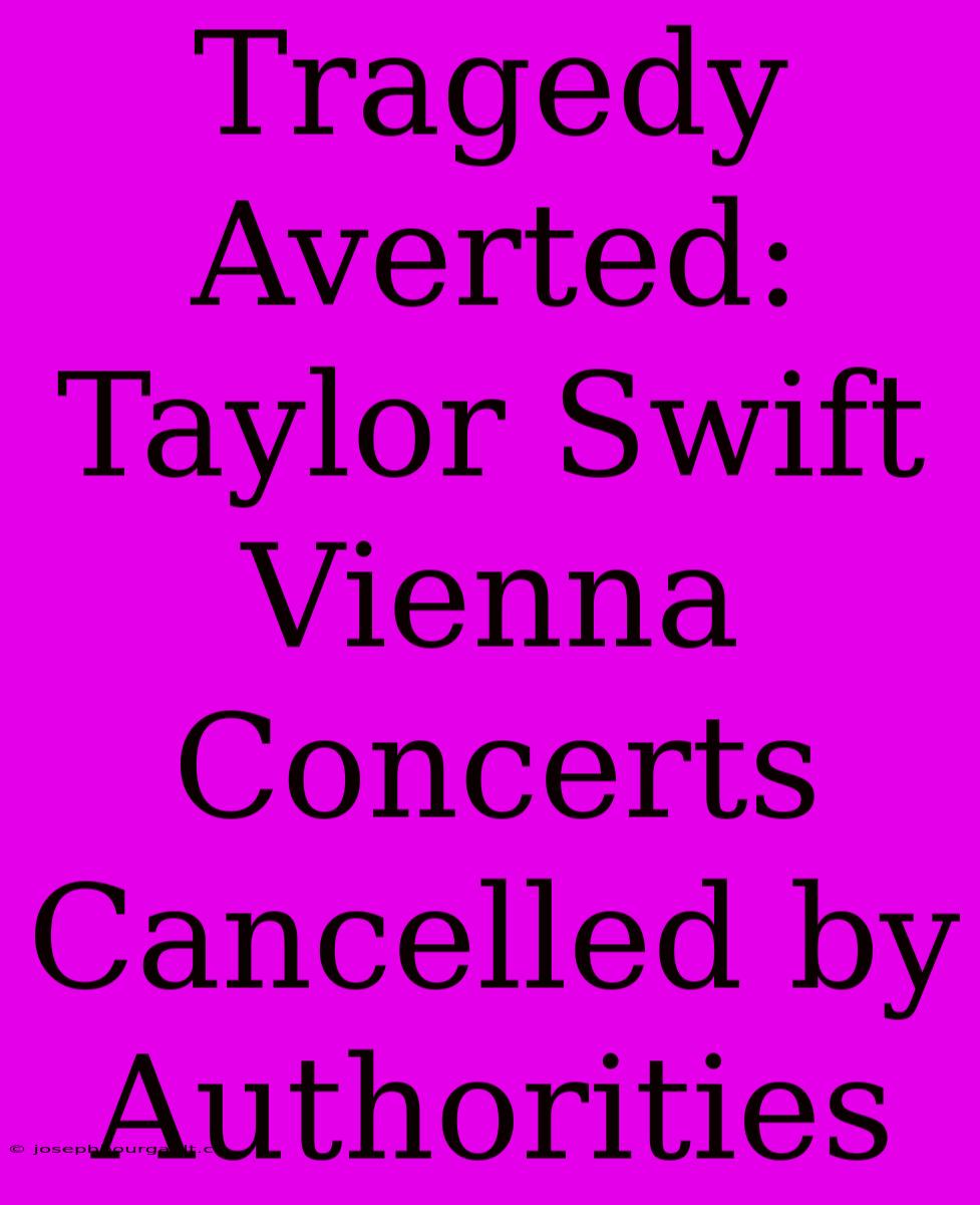 Tragedy Averted: Taylor Swift Vienna Concerts Cancelled By Authorities