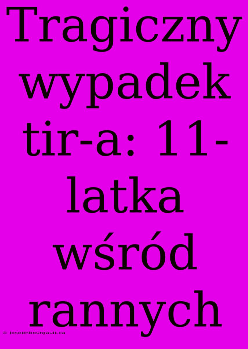 Tragiczny Wypadek Tir-a: 11-latka Wśród Rannych