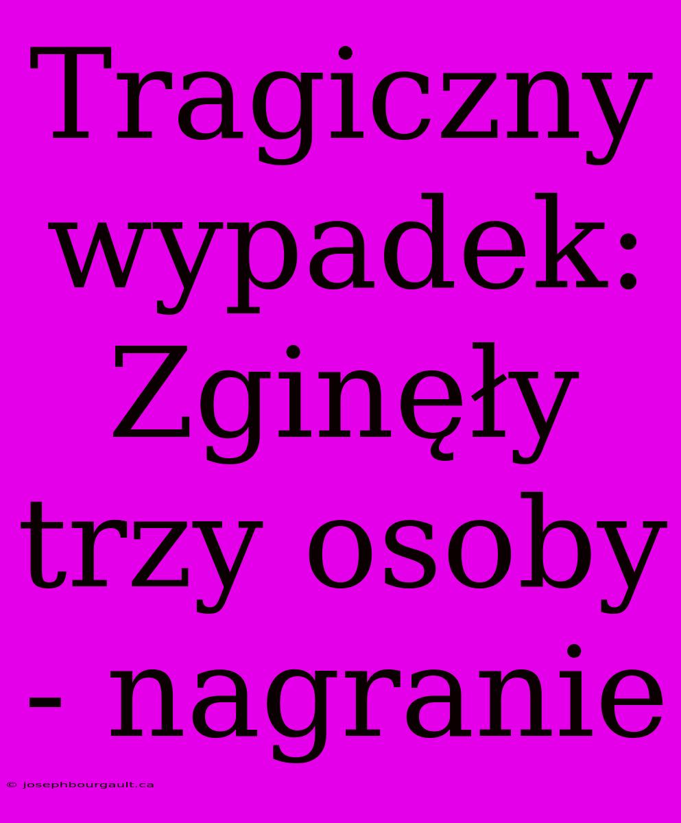 Tragiczny Wypadek: Zginęły Trzy Osoby - Nagranie