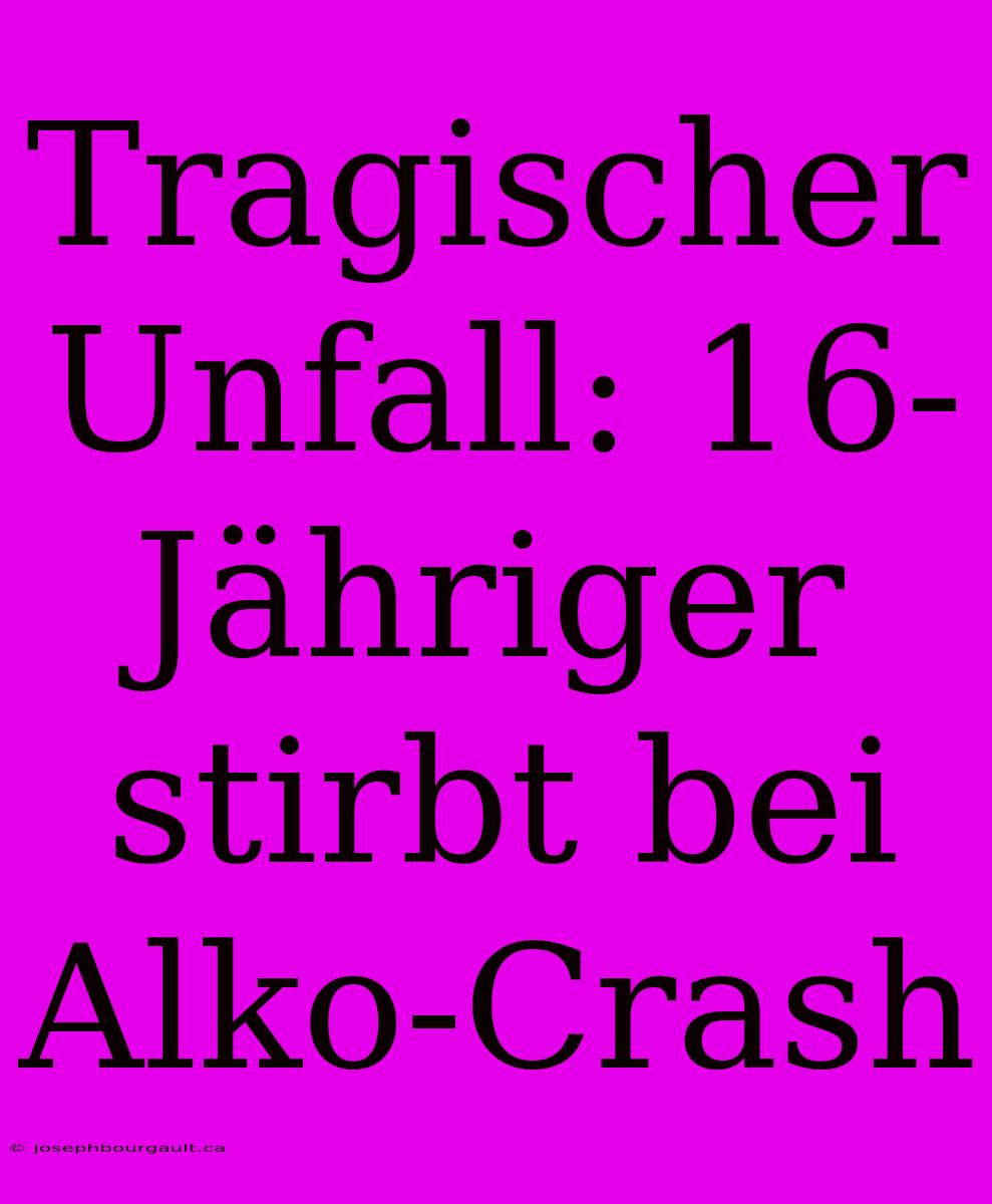 Tragischer Unfall: 16-Jähriger Stirbt Bei Alko-Crash