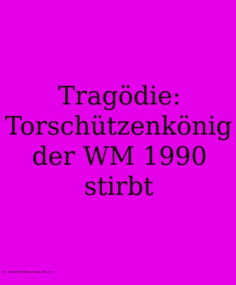 Tragödie: Torschützenkönig Der WM 1990 Stirbt