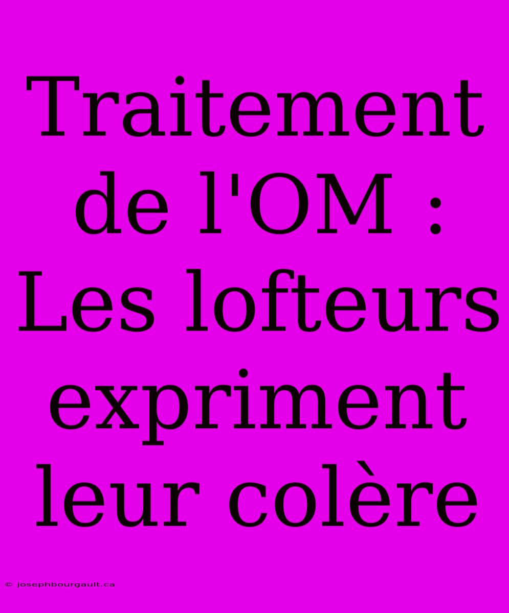 Traitement De L'OM : Les Lofteurs Expriment Leur Colère