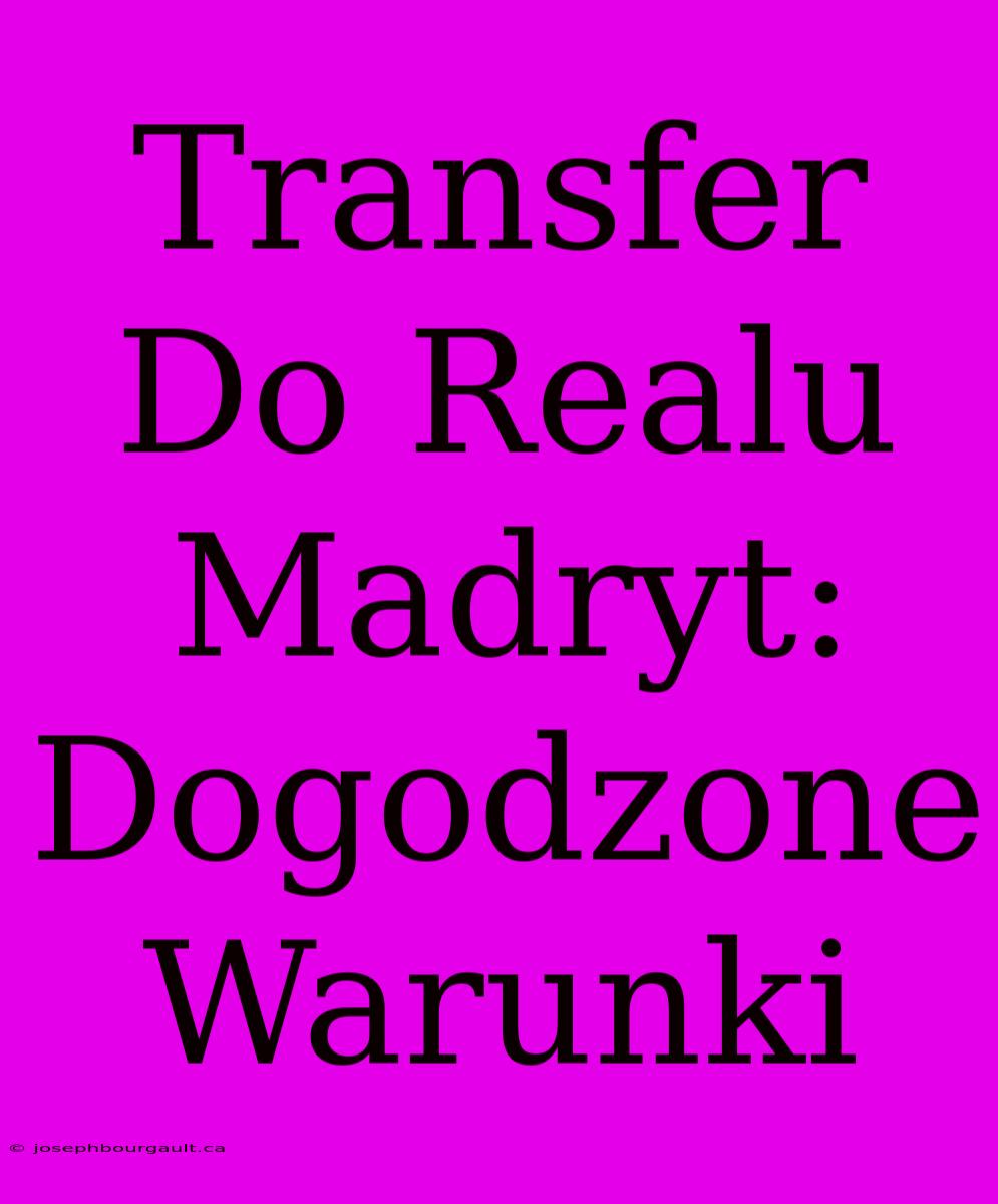 Transfer Do Realu Madryt: Dogodzone Warunki