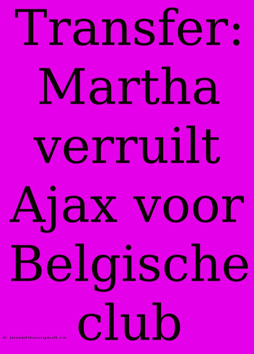 Transfer: Martha Verruilt Ajax Voor Belgische Club