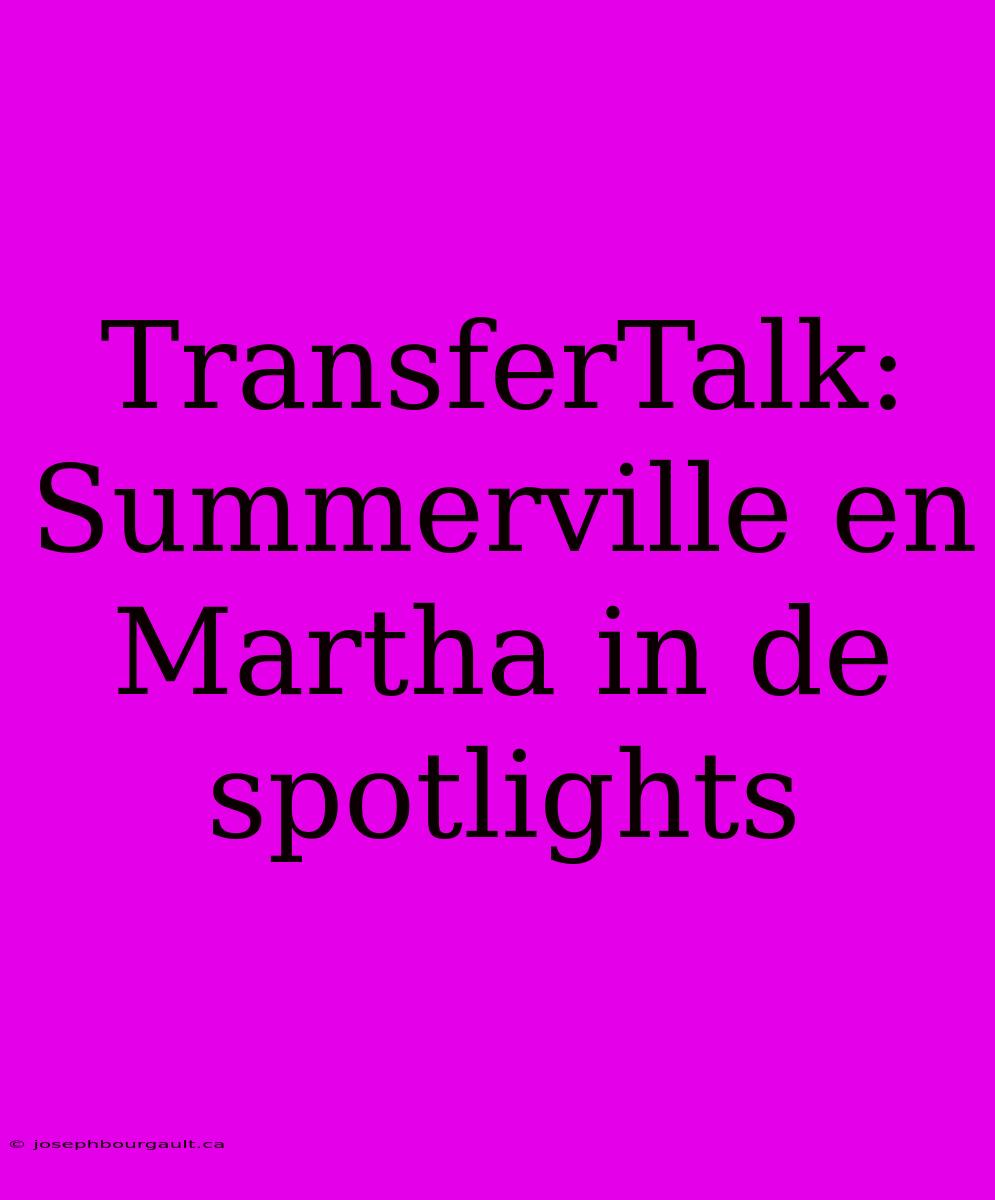 TransferTalk: Summerville En Martha In De Spotlights