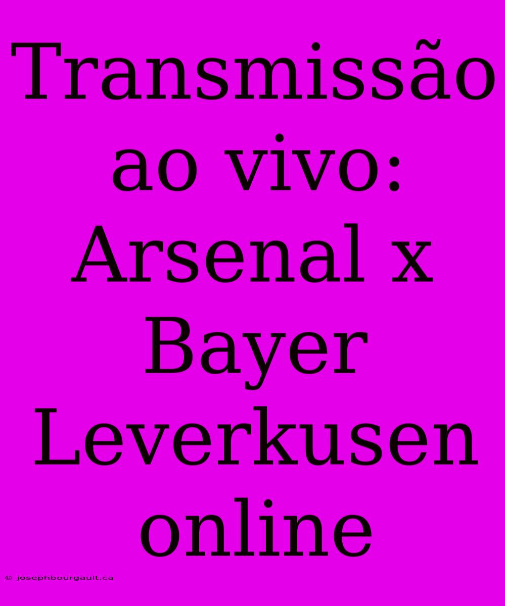 Transmissão Ao Vivo: Arsenal X Bayer Leverkusen Online