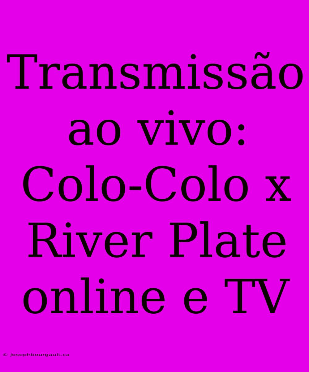 Transmissão Ao Vivo: Colo-Colo X River Plate Online E TV