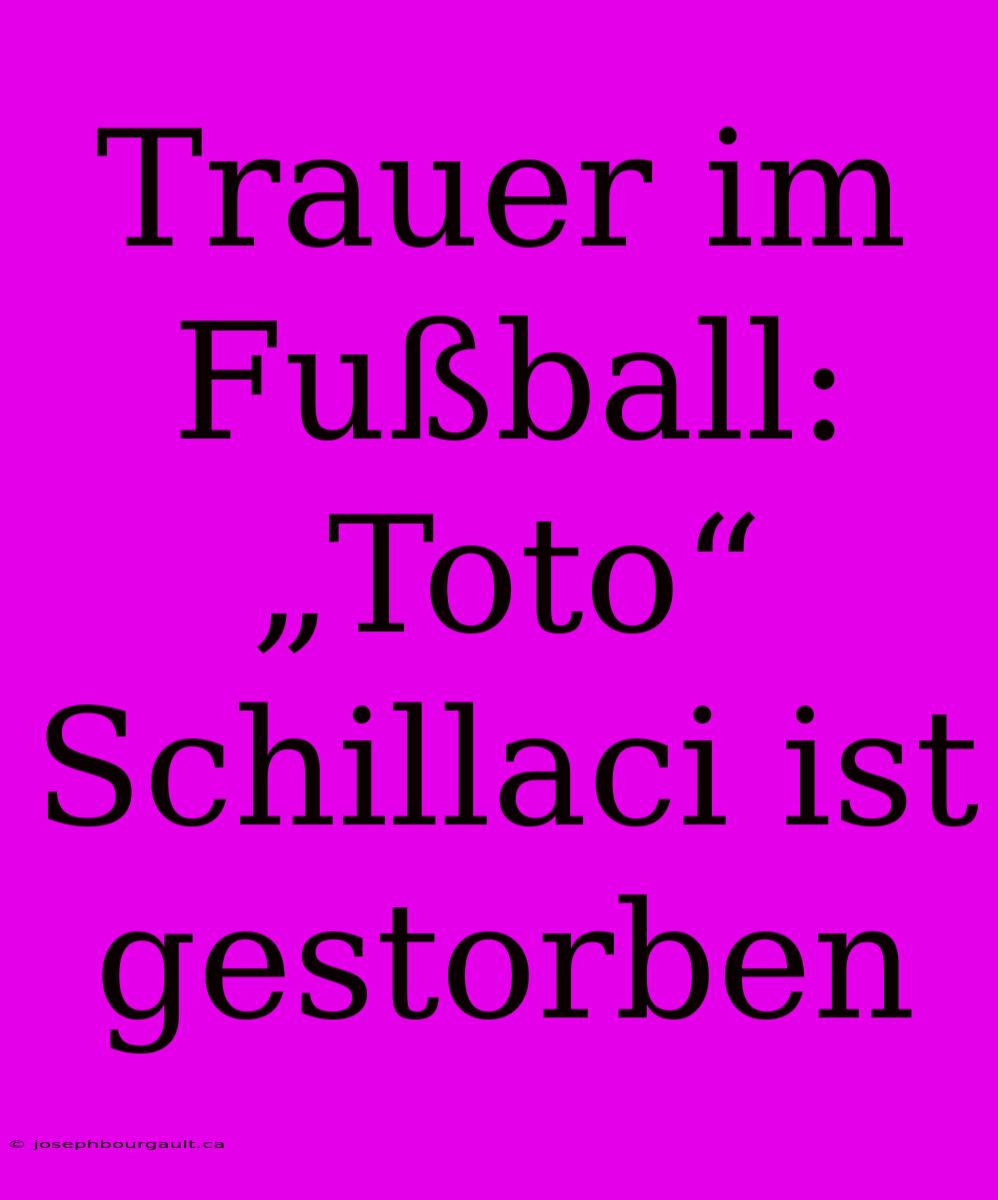 Trauer Im Fußball: „Toto“ Schillaci Ist Gestorben