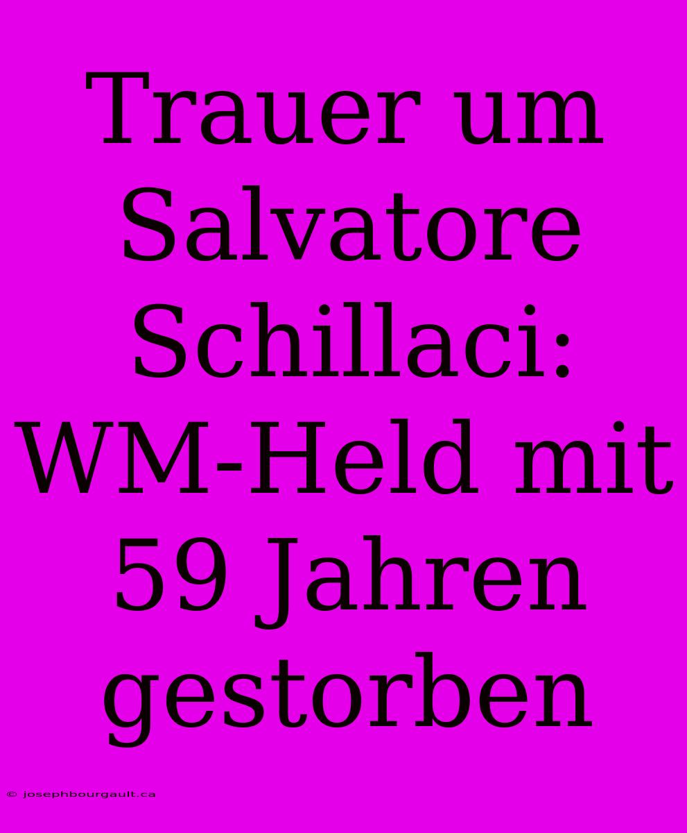 Trauer Um Salvatore Schillaci: WM-Held Mit 59 Jahren Gestorben