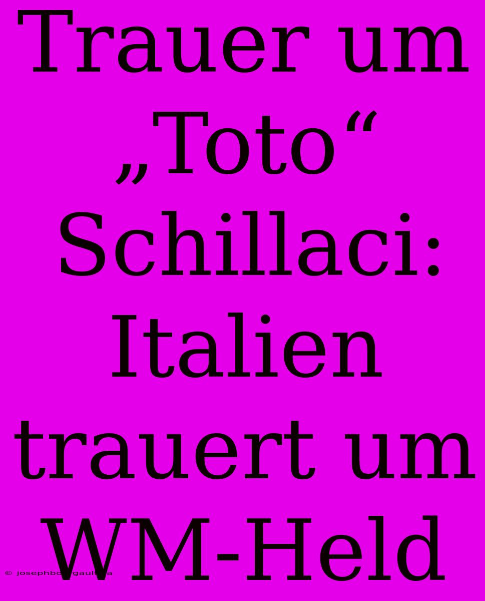 Trauer Um „Toto“ Schillaci: Italien Trauert Um WM-Held