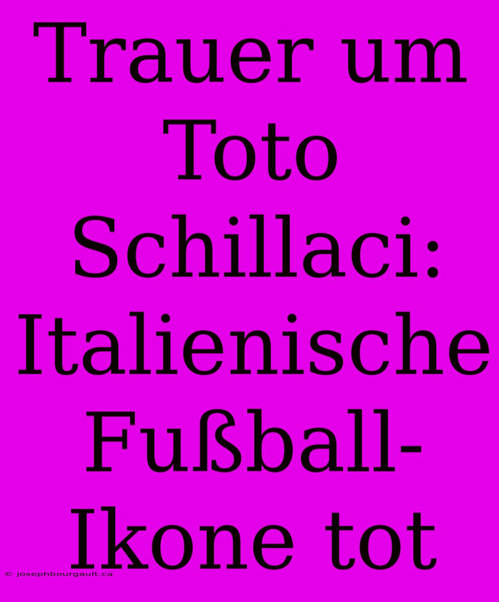 Trauer Um Toto Schillaci: Italienische Fußball-Ikone Tot