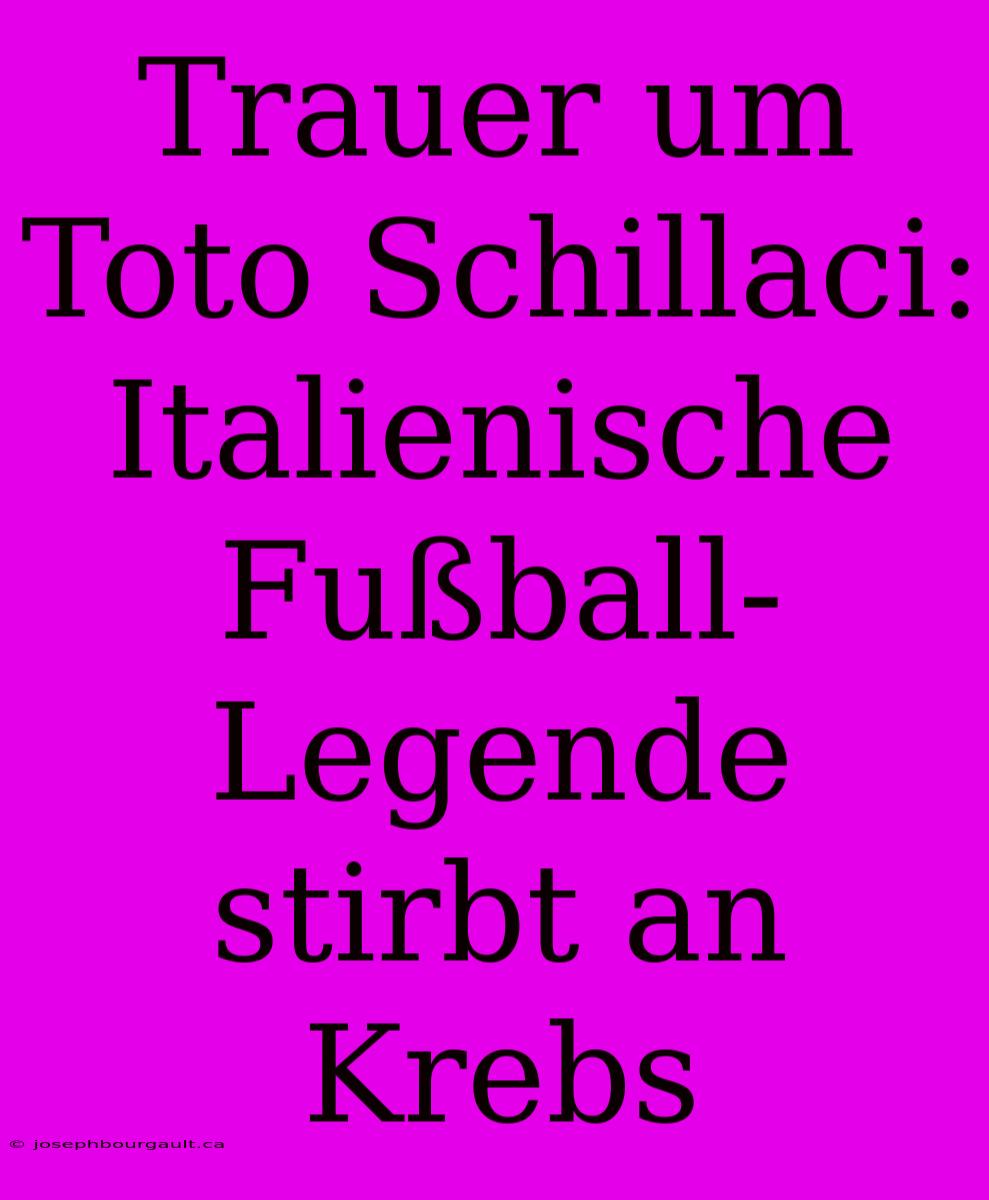 Trauer Um Toto Schillaci: Italienische Fußball-Legende Stirbt An Krebs