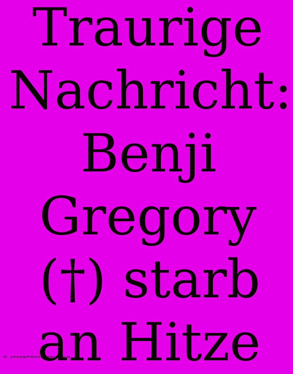 Traurige Nachricht: Benji Gregory (†) Starb An Hitze