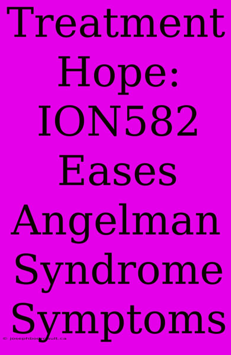 Treatment Hope: ION582 Eases Angelman Syndrome Symptoms