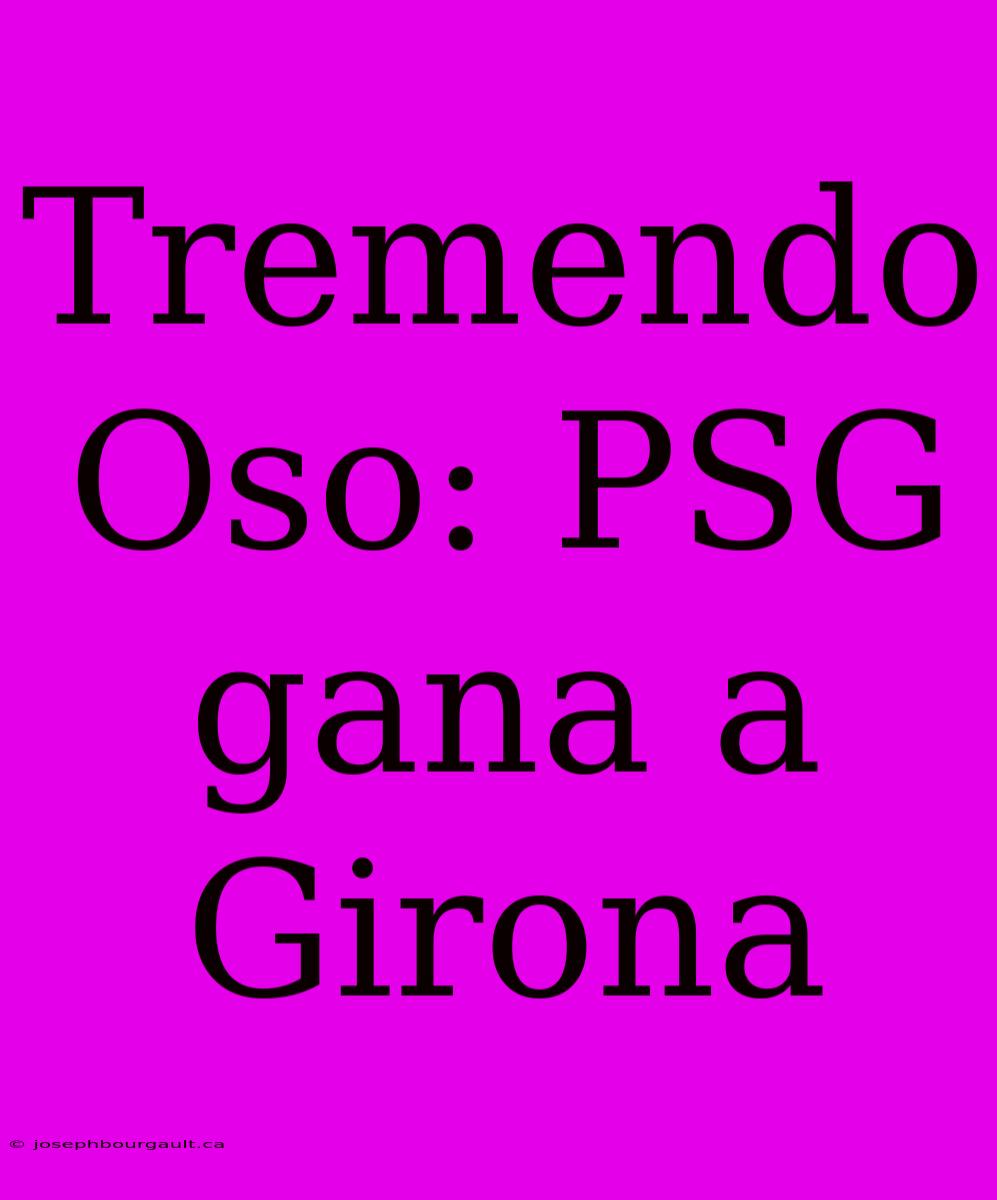 Tremendo Oso: PSG Gana A Girona