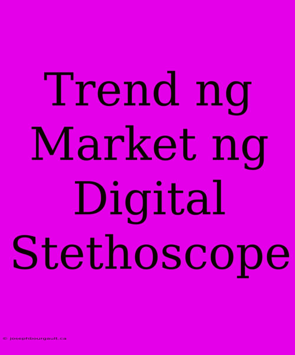 Trend Ng Market Ng Digital Stethoscope