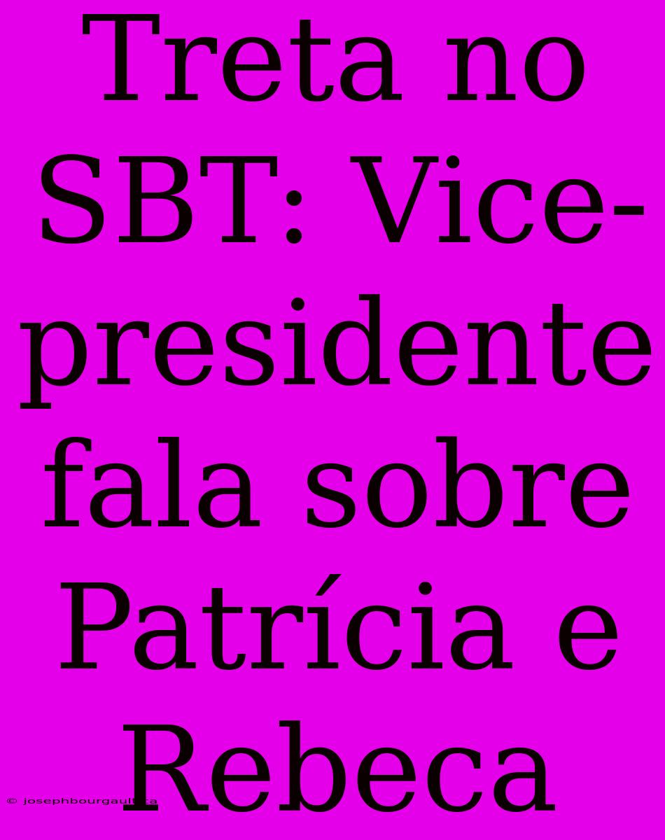 Treta No SBT: Vice-presidente Fala Sobre Patrícia E Rebeca