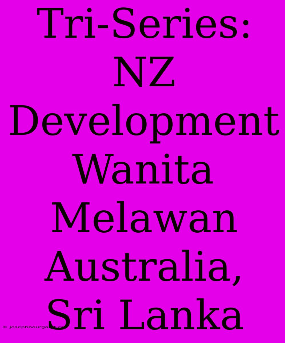 Tri-Series: NZ Development Wanita Melawan Australia, Sri Lanka