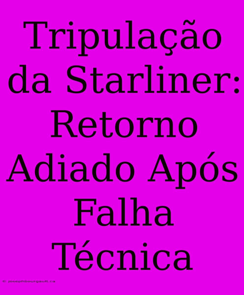 Tripulação Da Starliner: Retorno Adiado Após Falha Técnica