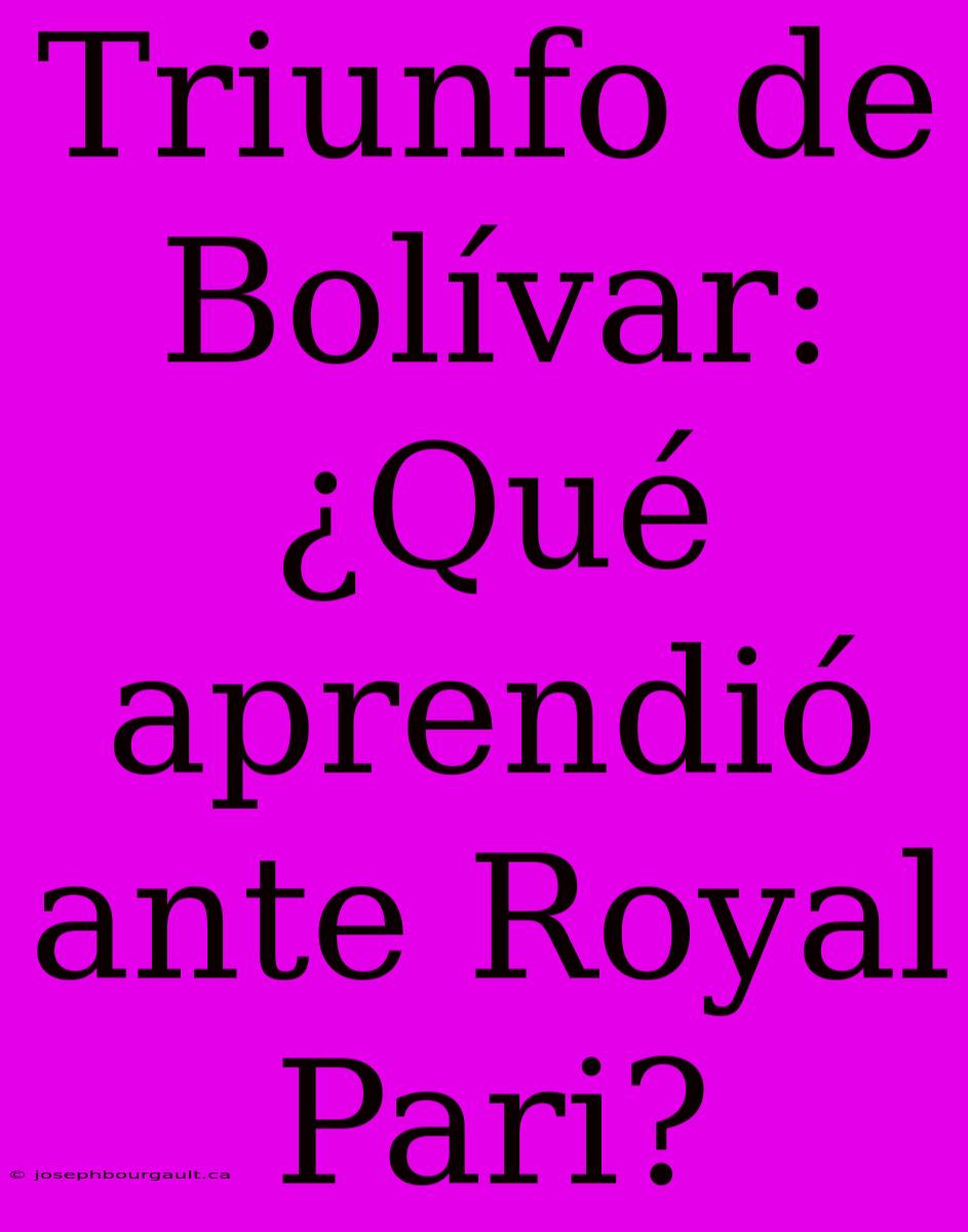 Triunfo De Bolívar: ¿Qué Aprendió Ante Royal Pari?