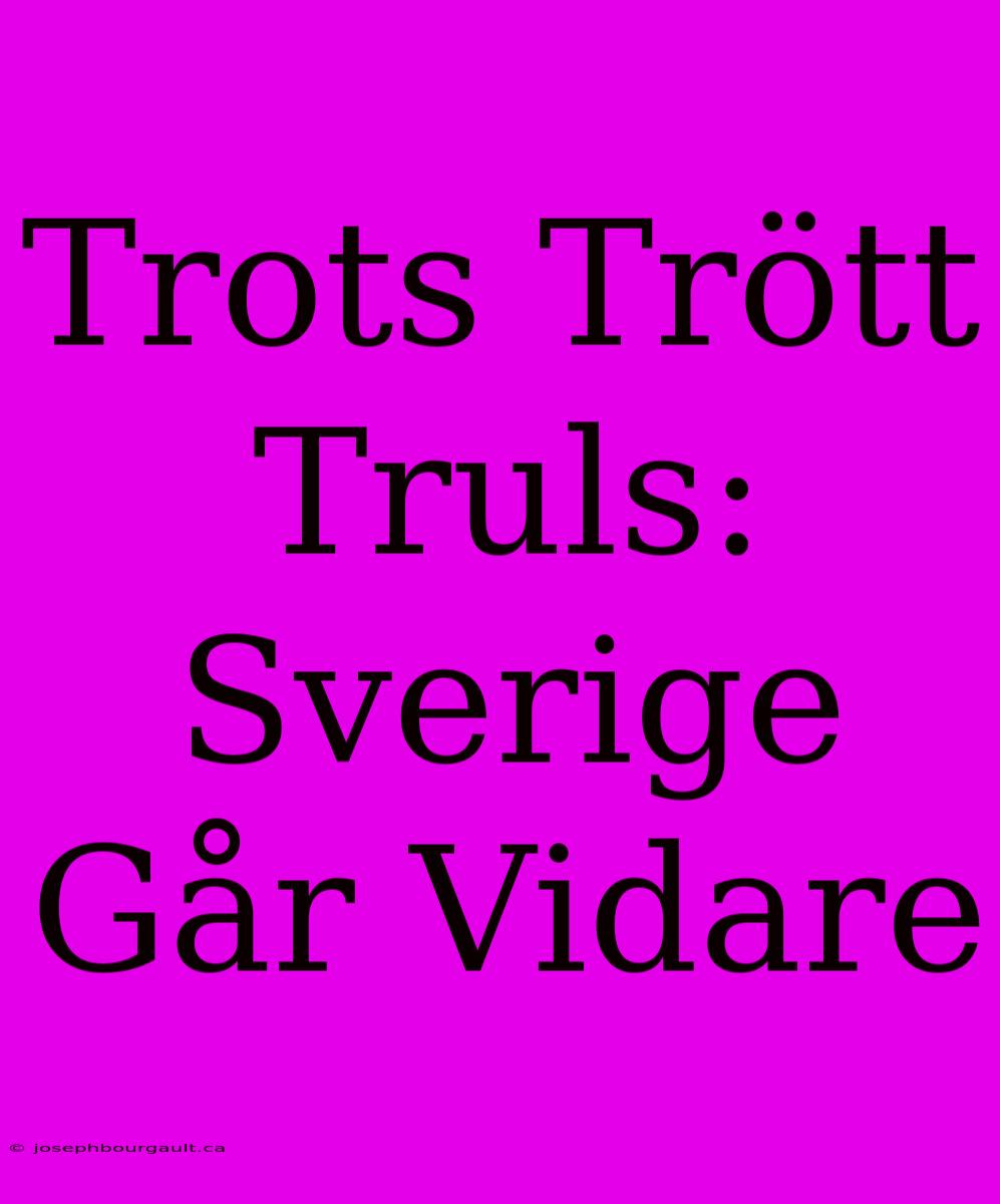 Trots Trött Truls: Sverige Går Vidare