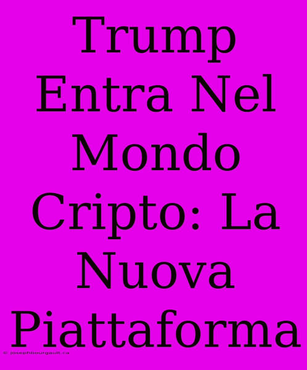 Trump Entra Nel Mondo Cripto: La Nuova Piattaforma