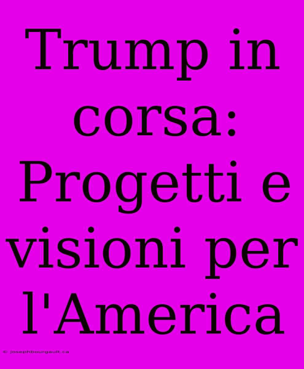 Trump In Corsa: Progetti E Visioni Per L'America