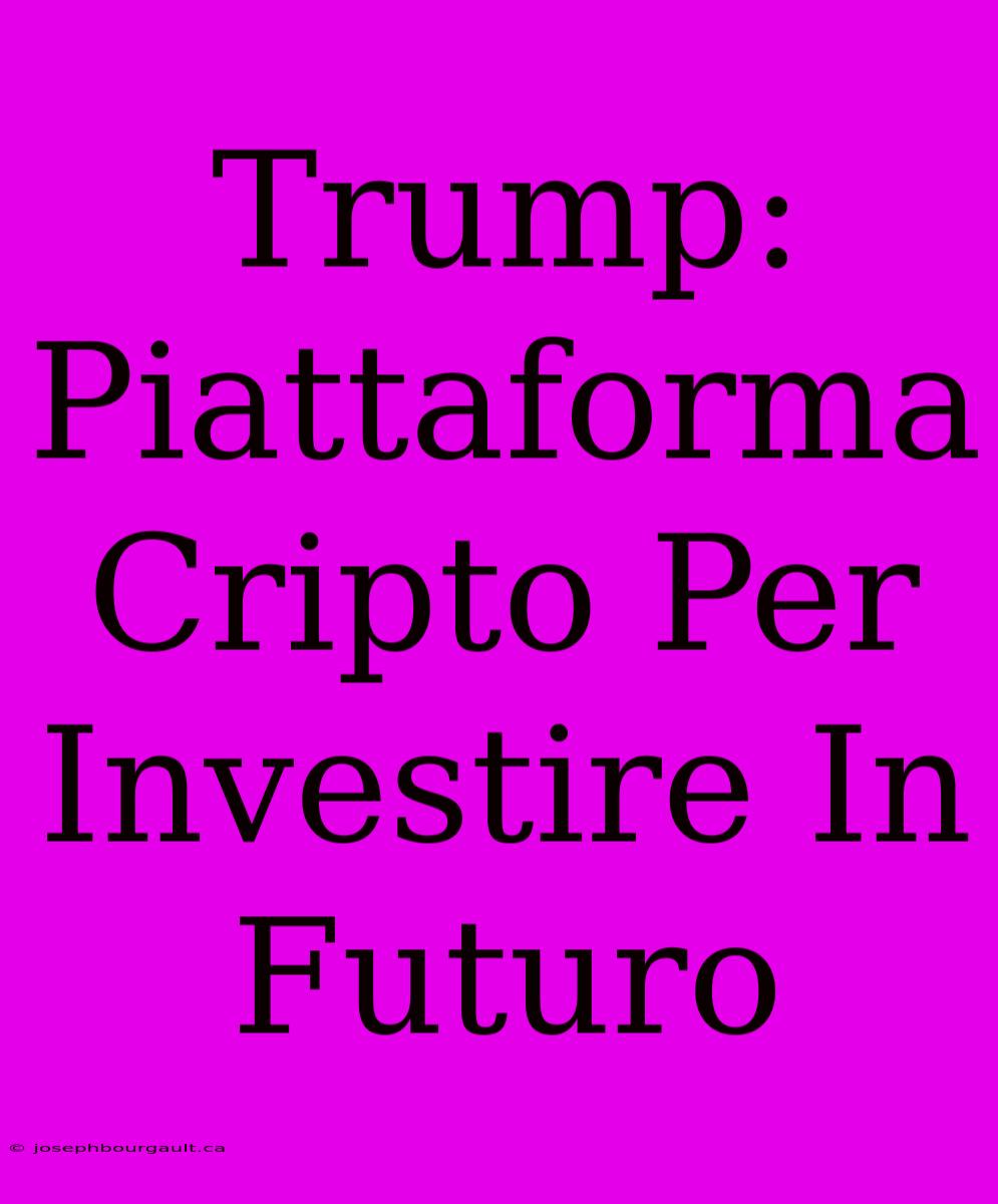 Trump: Piattaforma Cripto Per Investire In Futuro