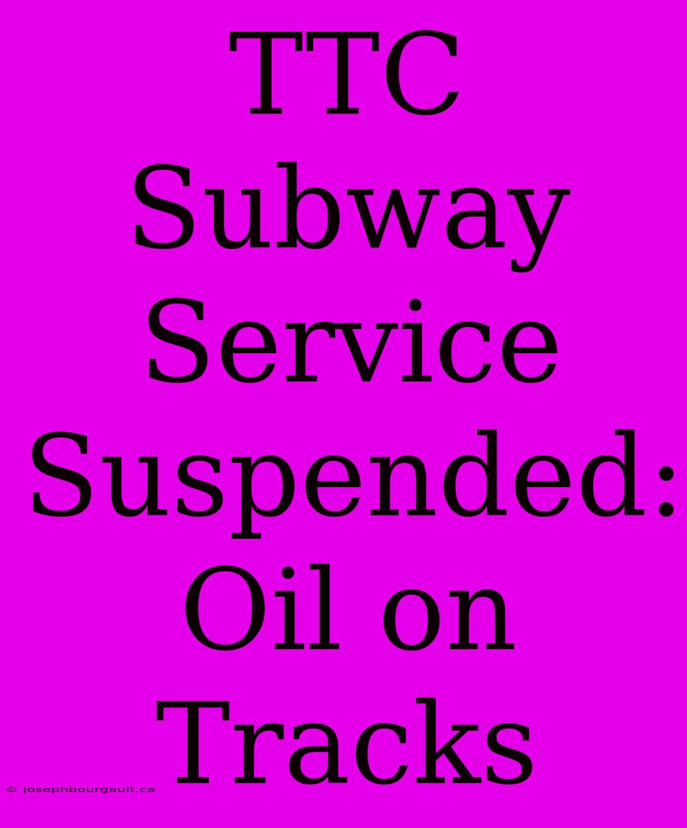 TTC Subway Service Suspended: Oil On Tracks