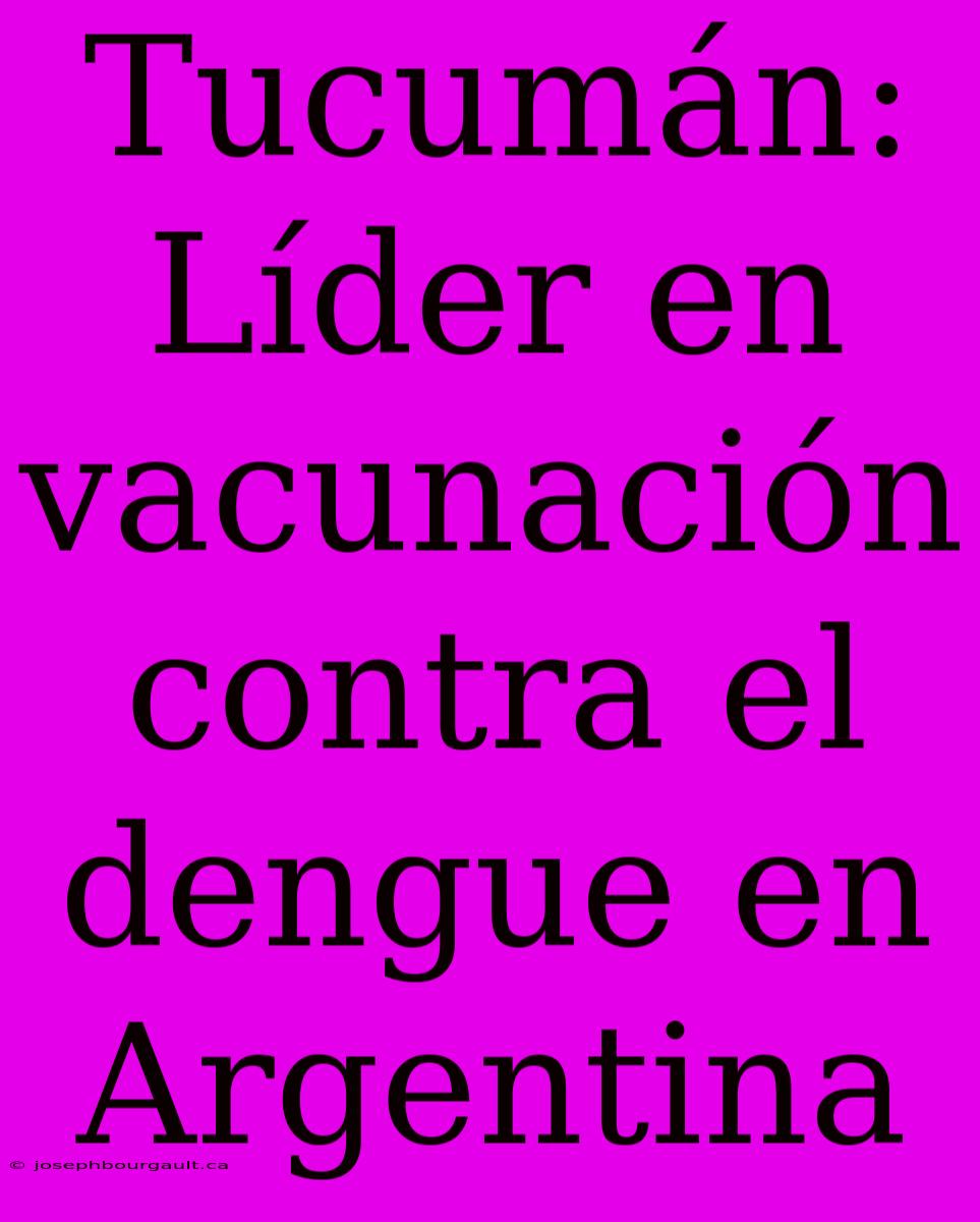 Tucumán: Líder En Vacunación Contra El Dengue En Argentina