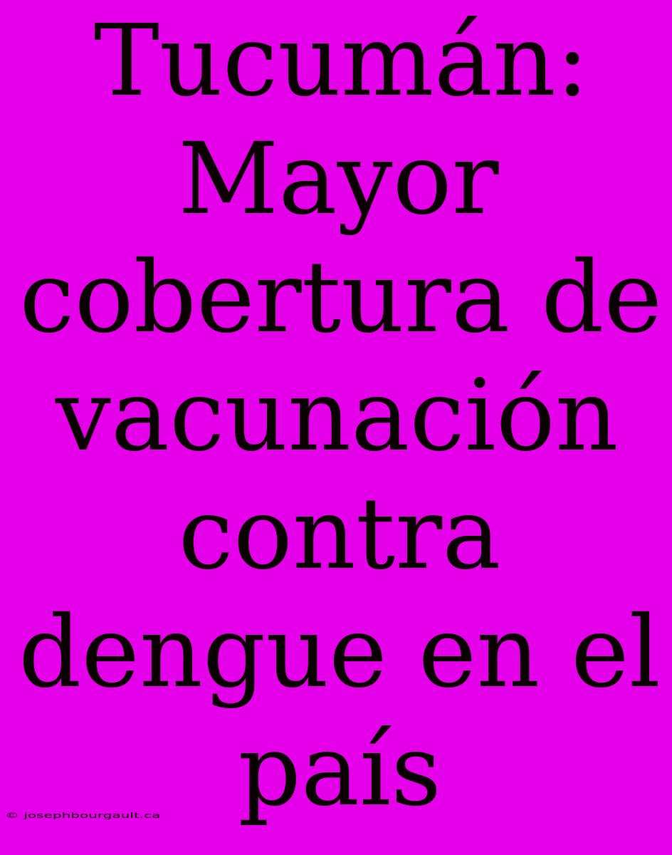 Tucumán: Mayor Cobertura De Vacunación Contra Dengue En El País