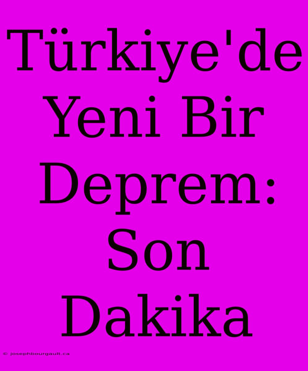 Türkiye'de Yeni Bir Deprem: Son Dakika