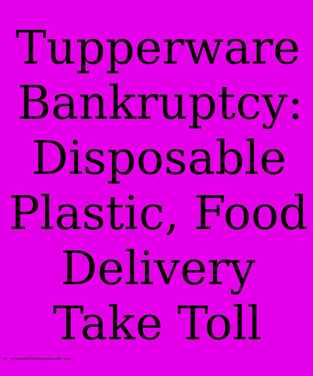 Tupperware Bankruptcy:  Disposable Plastic, Food Delivery Take Toll