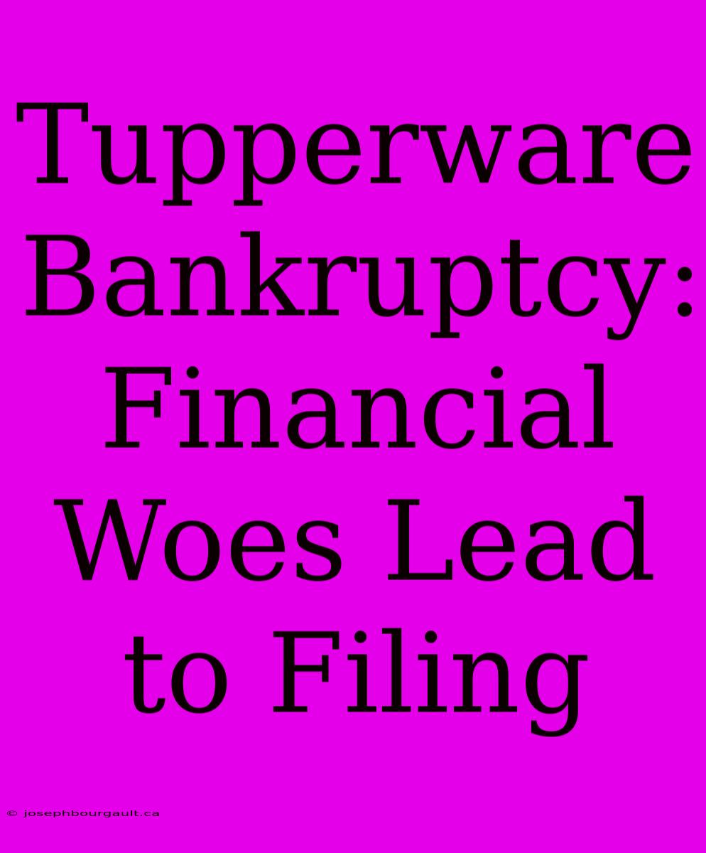 Tupperware Bankruptcy: Financial Woes Lead To Filing