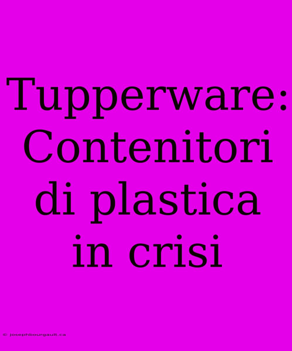 Tupperware: Contenitori Di Plastica In Crisi