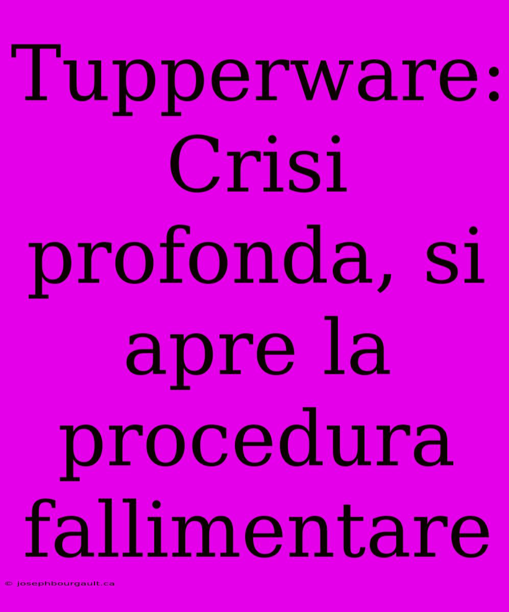 Tupperware: Crisi Profonda, Si Apre La Procedura Fallimentare