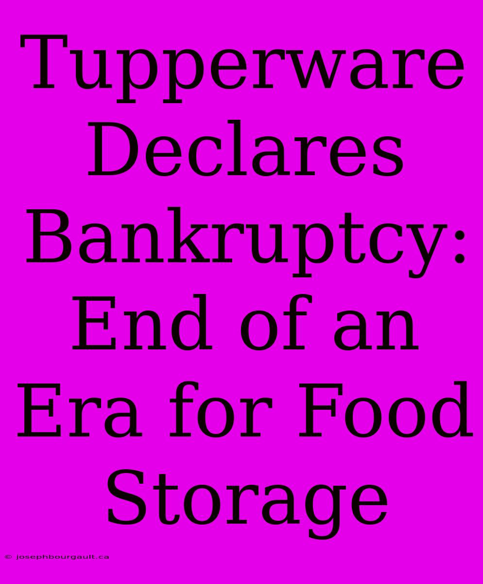 Tupperware Declares Bankruptcy: End Of An Era For Food Storage