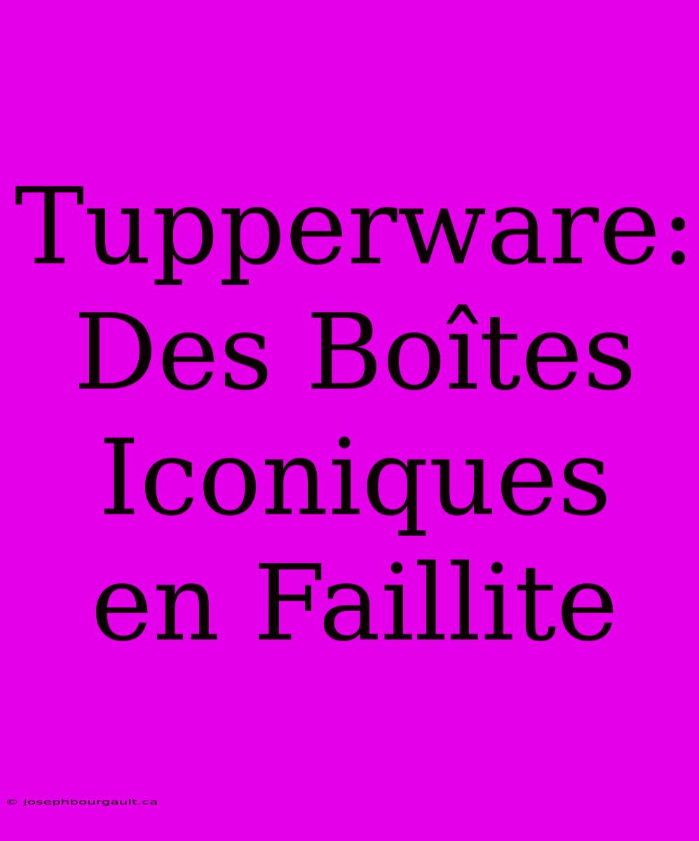 Tupperware: Des Boîtes Iconiques En Faillite