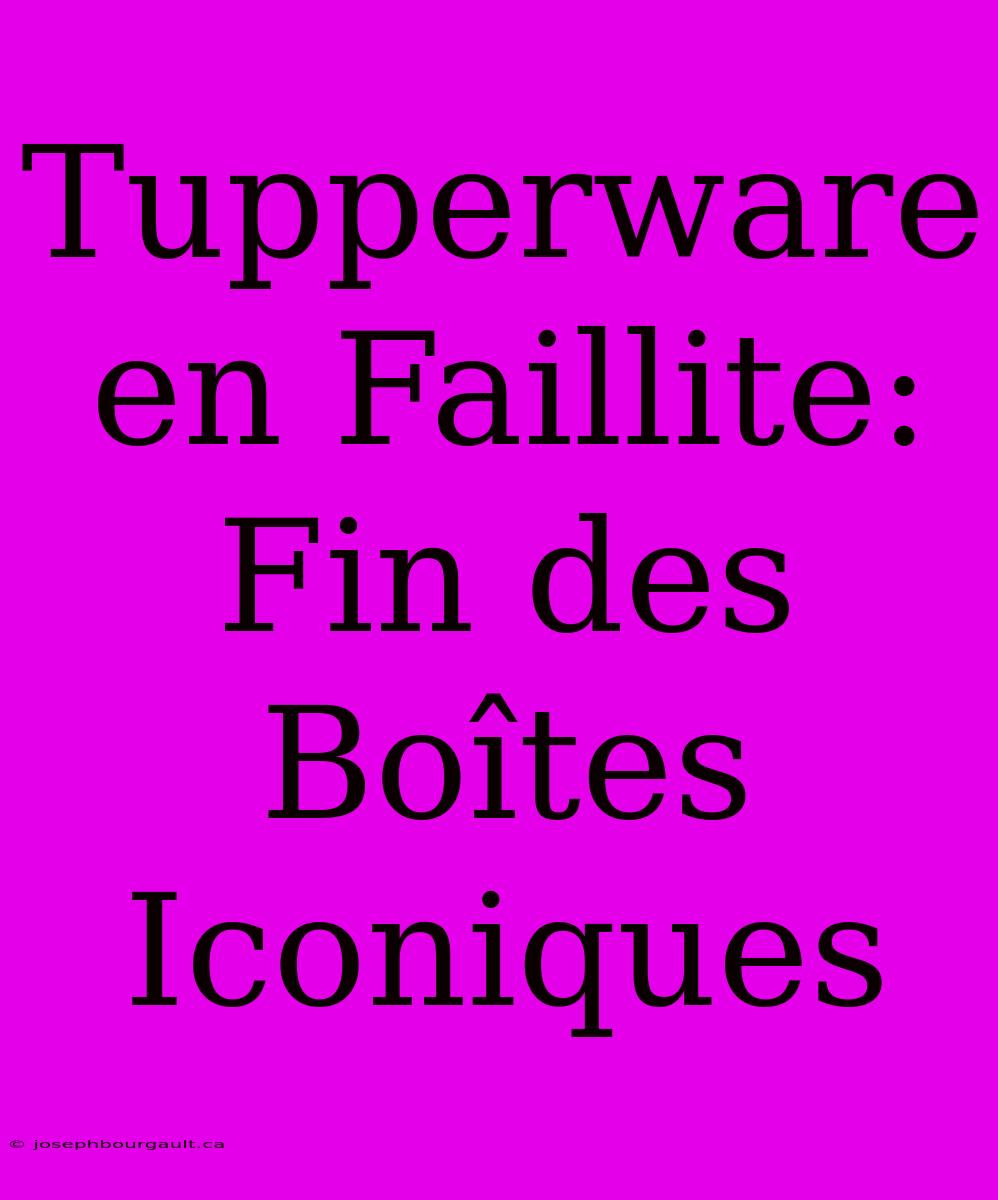 Tupperware En Faillite: Fin Des Boîtes Iconiques