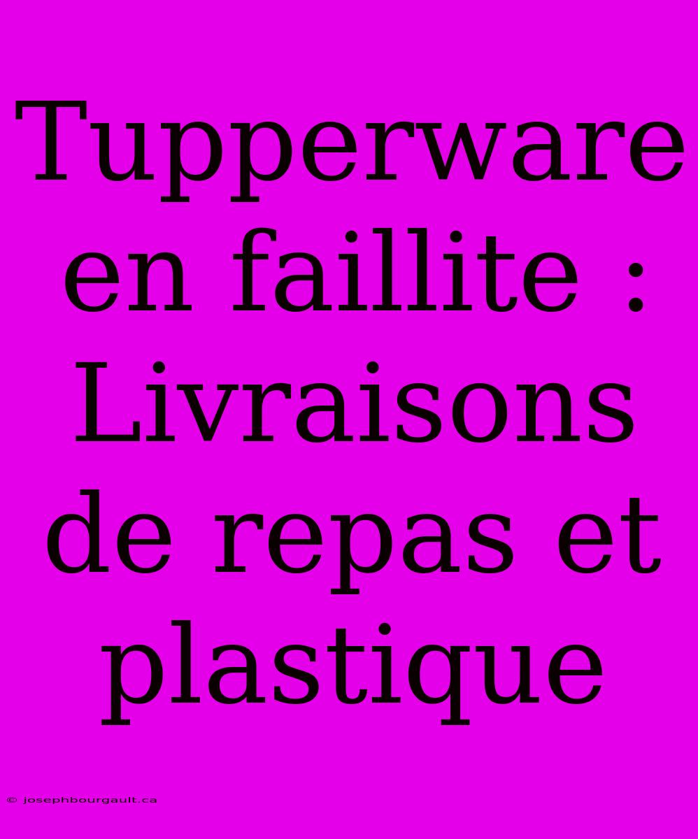 Tupperware En Faillite : Livraisons De Repas Et Plastique