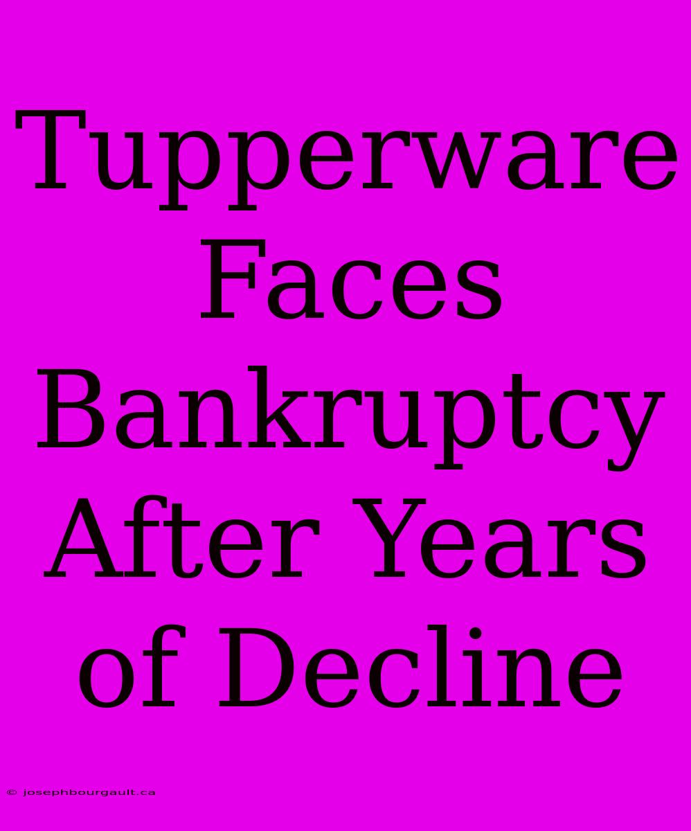 Tupperware Faces Bankruptcy After Years Of Decline