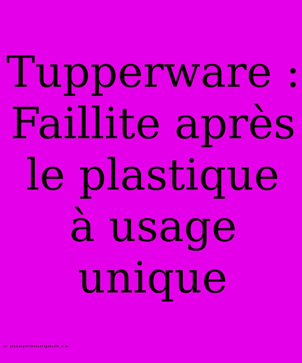 Tupperware : Faillite Après Le Plastique À Usage Unique