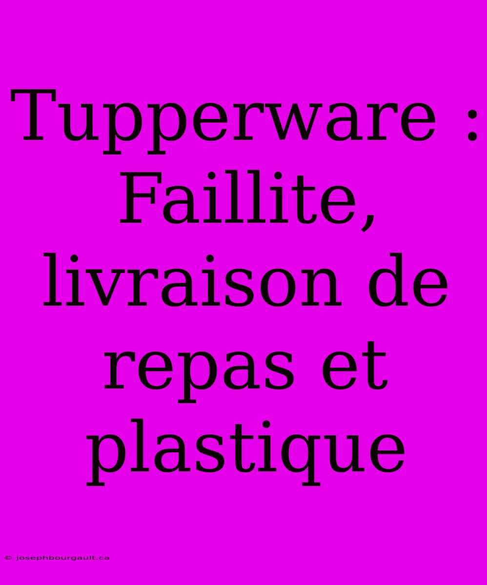 Tupperware : Faillite, Livraison De Repas Et Plastique