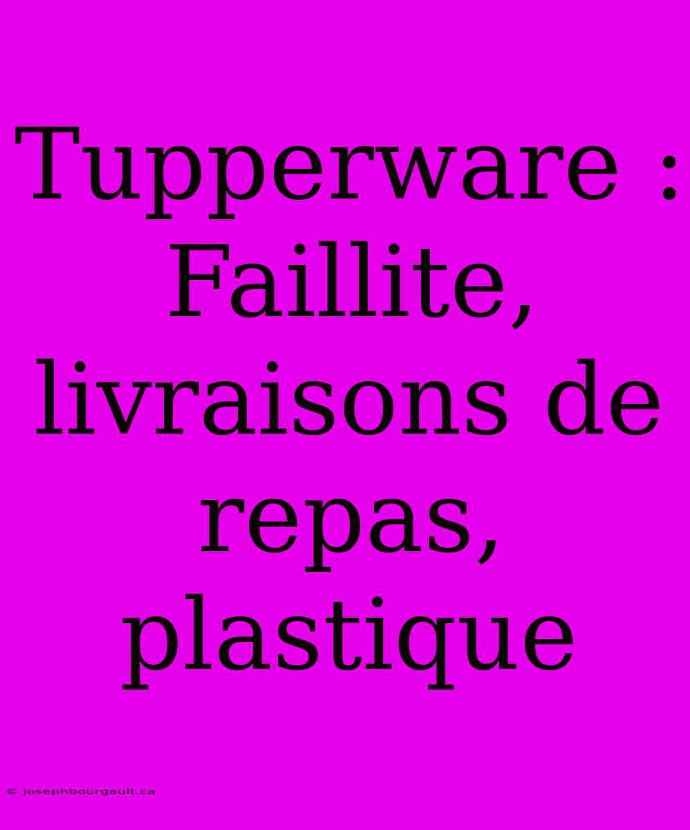 Tupperware : Faillite, Livraisons De Repas, Plastique